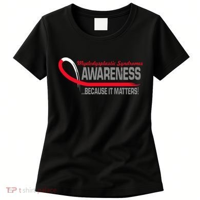 Myelodysplastic Syndromes Because It Matters Women's T-Shirt