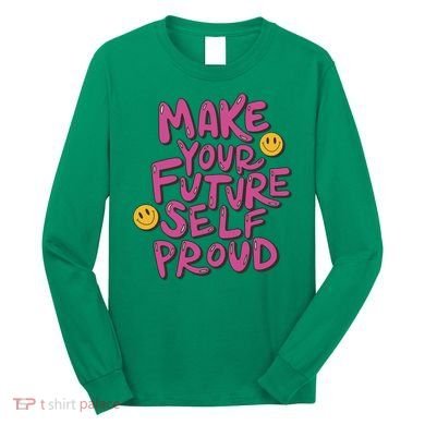 Make Your Future Self Proud Smiley Long Sleeve Shirt
