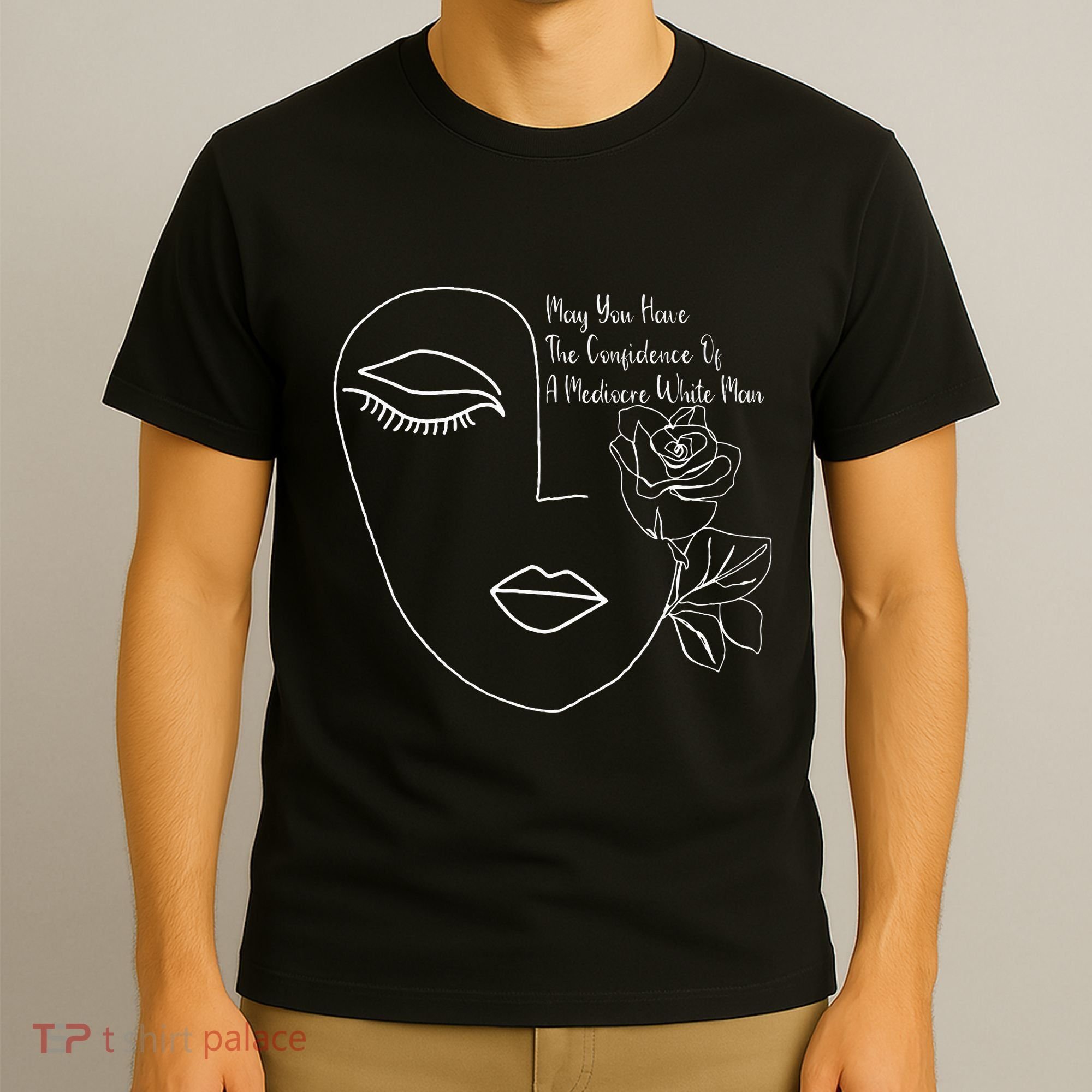 May You Have The Confidence Of A Mediocre White Man Feminist T-Shirt