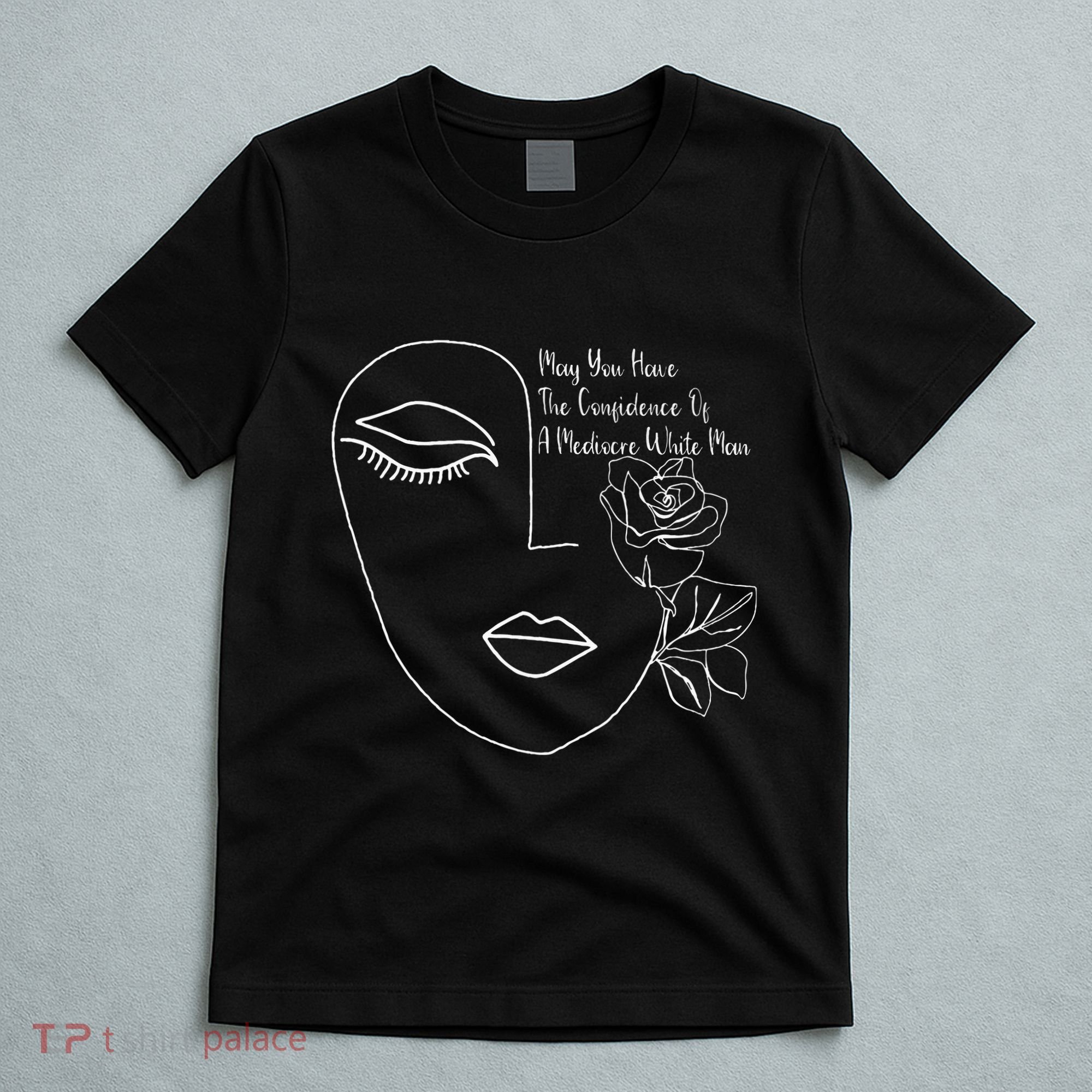 May You Have The Confidence Of A Mediocre White Man Feminist T-Shirt