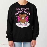 My Yeast Infection Itches Funny Meme Women's Sweatshirt thumb 0