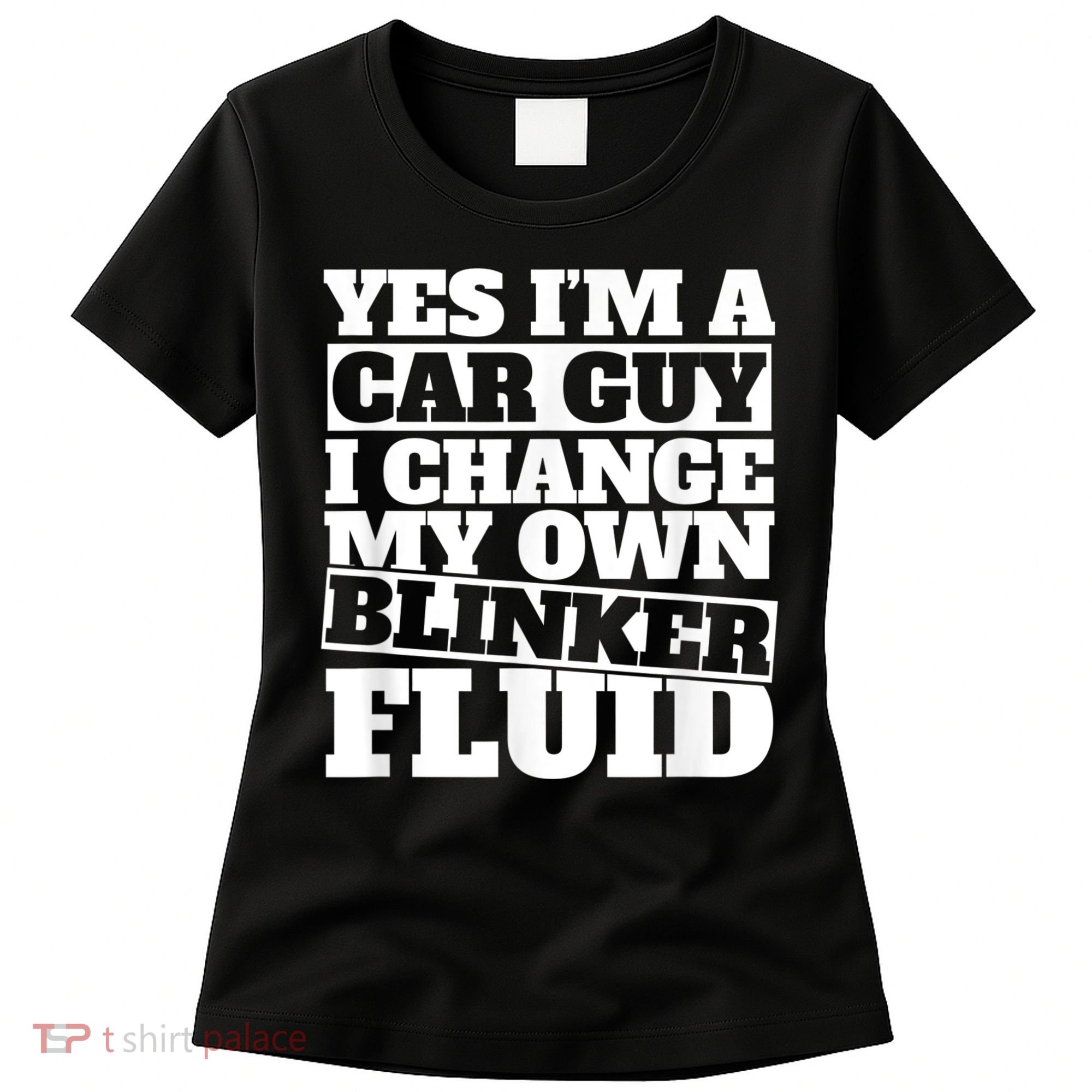 Mens Yes I'm A Car Guy, I Change My Own Blinker Fluid Women's T-Shirt
