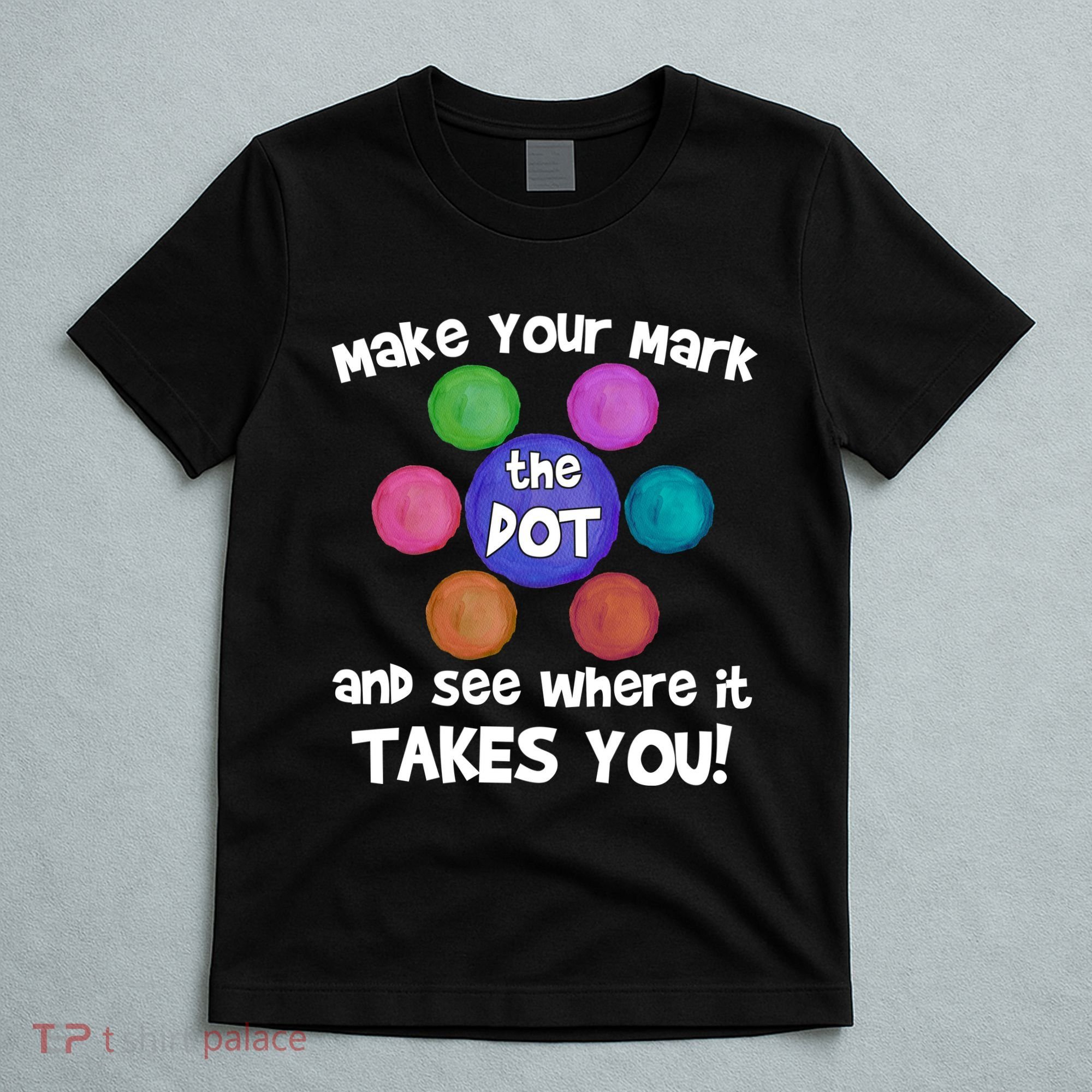 Make Your Mark And See Where It Takes You Dot Day T-Shirt