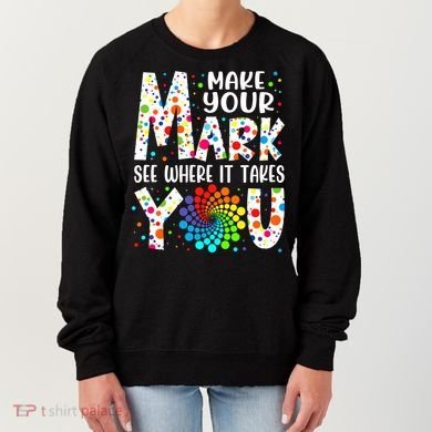 Make Your Mark See Where It Takes You Dot Day September 15th Gift Women's Sweatshirt
