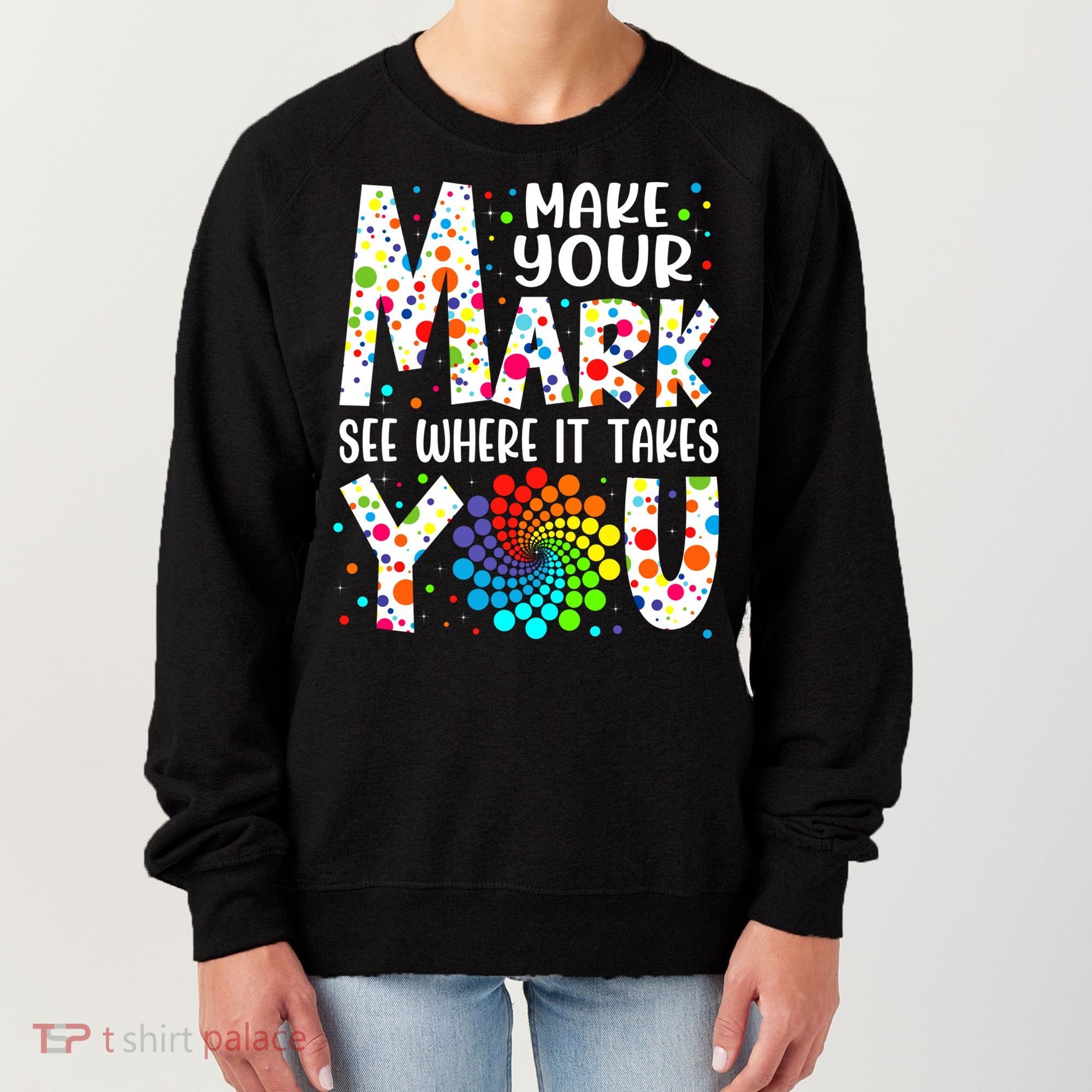 Make Your Mark See Where It Takes You Dot Day September 15th Gift Women's Sweatshirt