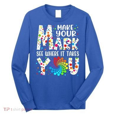 Make Your Mark See Where It Takes You Dot Day September 15th Gift Long Sleeve Shirt