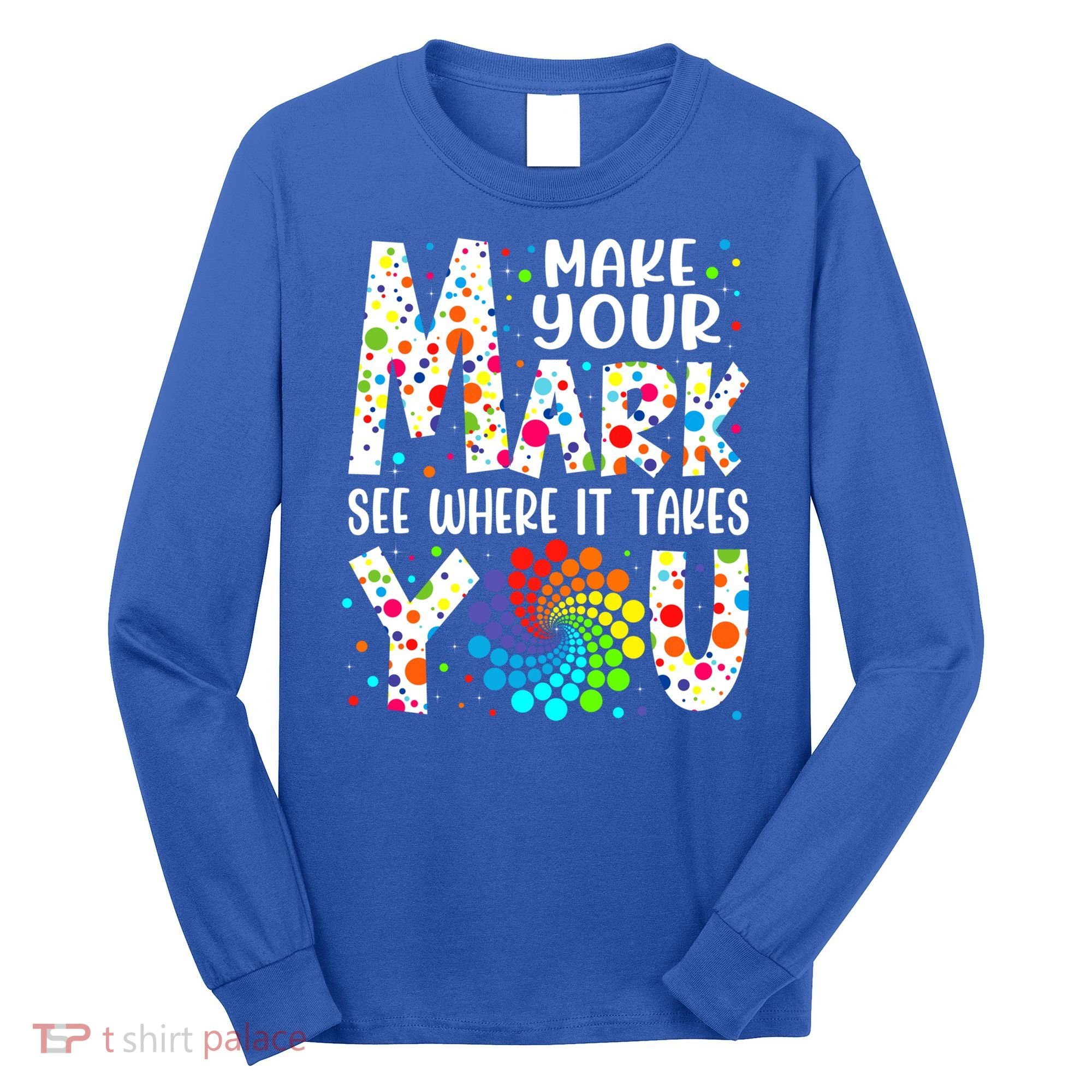 Make Your Mark See Where It Takes You Dot Day September 15th Gift Long Sleeve Shirt