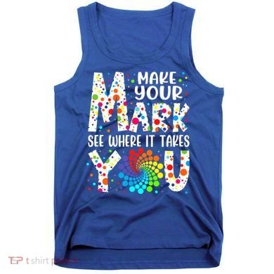 Make Your Mark See Where It Takes You Dot Day September 15th Gift Tank Top