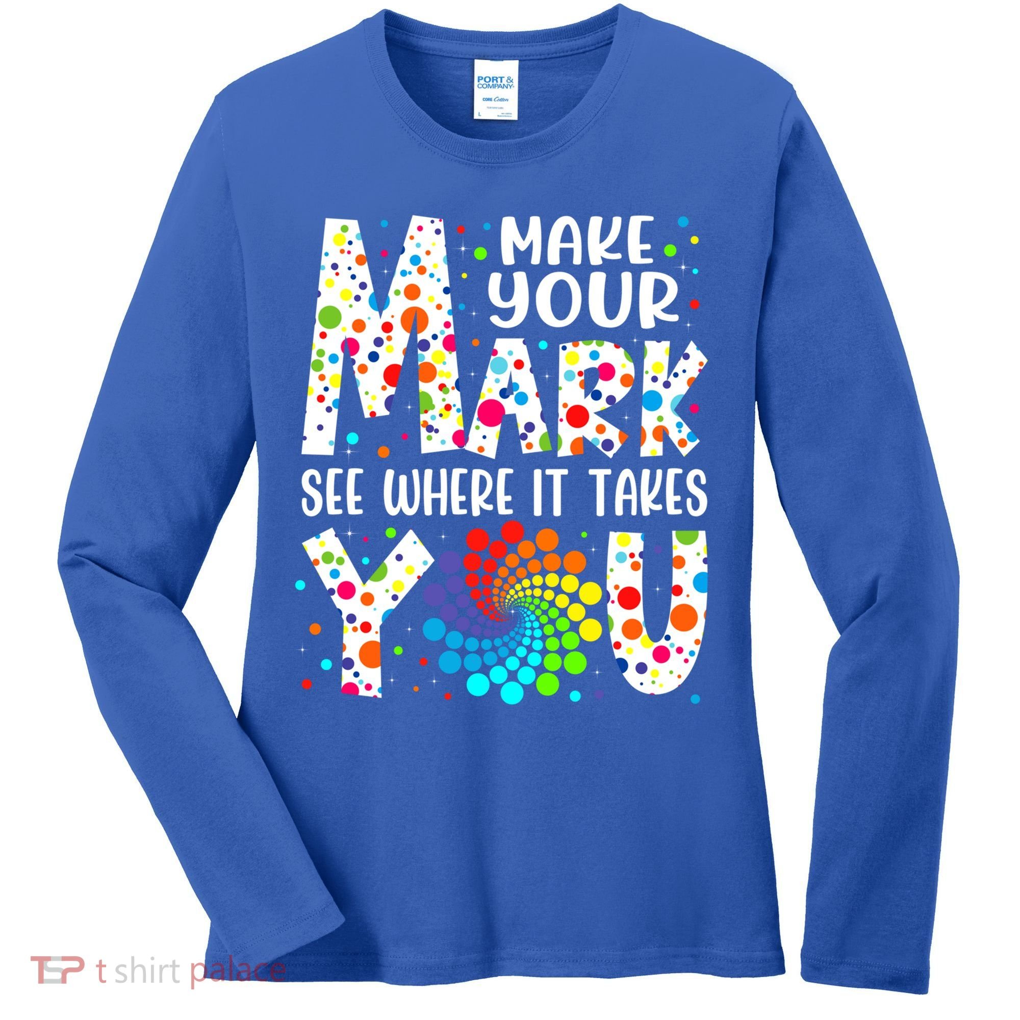 Make Your Mark See Where It Takes You Dot Day September 15th Gift Women's Long Sleeve Shirt