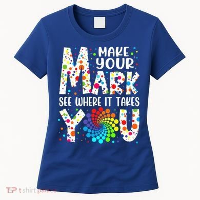 Make Your Mark See Where It Takes You Dot Day September 15th Gift Women's T-Shirt