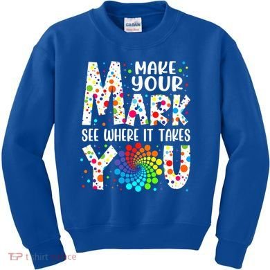 Make Your Mark See Where It Takes You Dot Day September 15th Gift Kids Sweatshirt