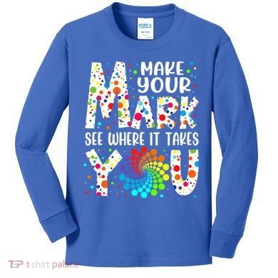 Make Your Mark See Where It Takes You Dot Day September 15th Gift Kids Long Sleeve Shirt