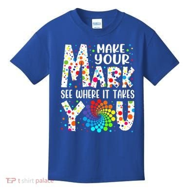 Make Your Mark See Where It Takes You Dot Day September 15th Gift Kids T-Shirt