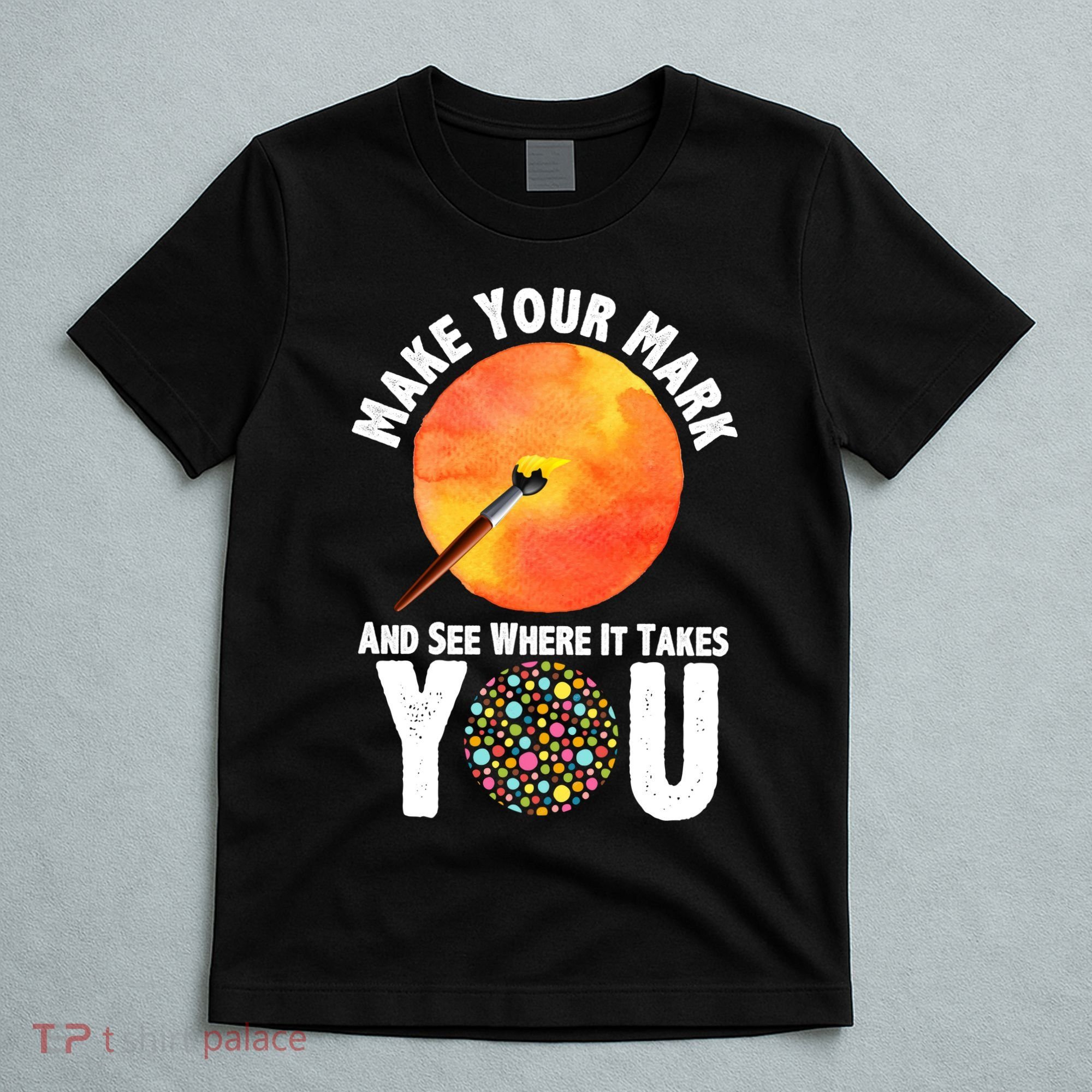 Make Your Mark And See Where It Takes You Dot Day T-Shirt