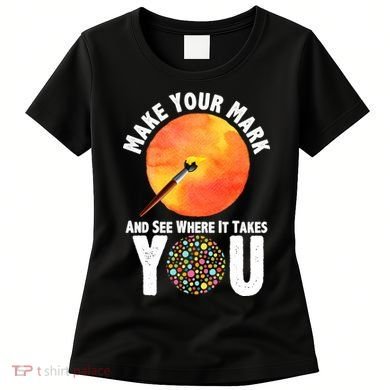 Make Your Mark And See Where It Takes You Dot Day Women's T-Shirt
