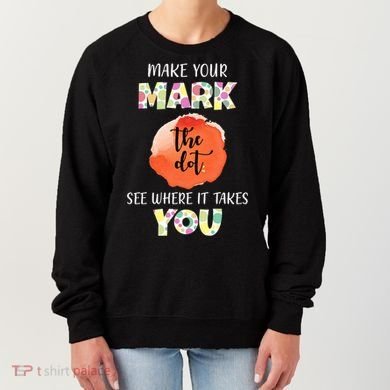 Make Your Mark Dot Day See Where It Takes You The Dot Women's Sweatshirt