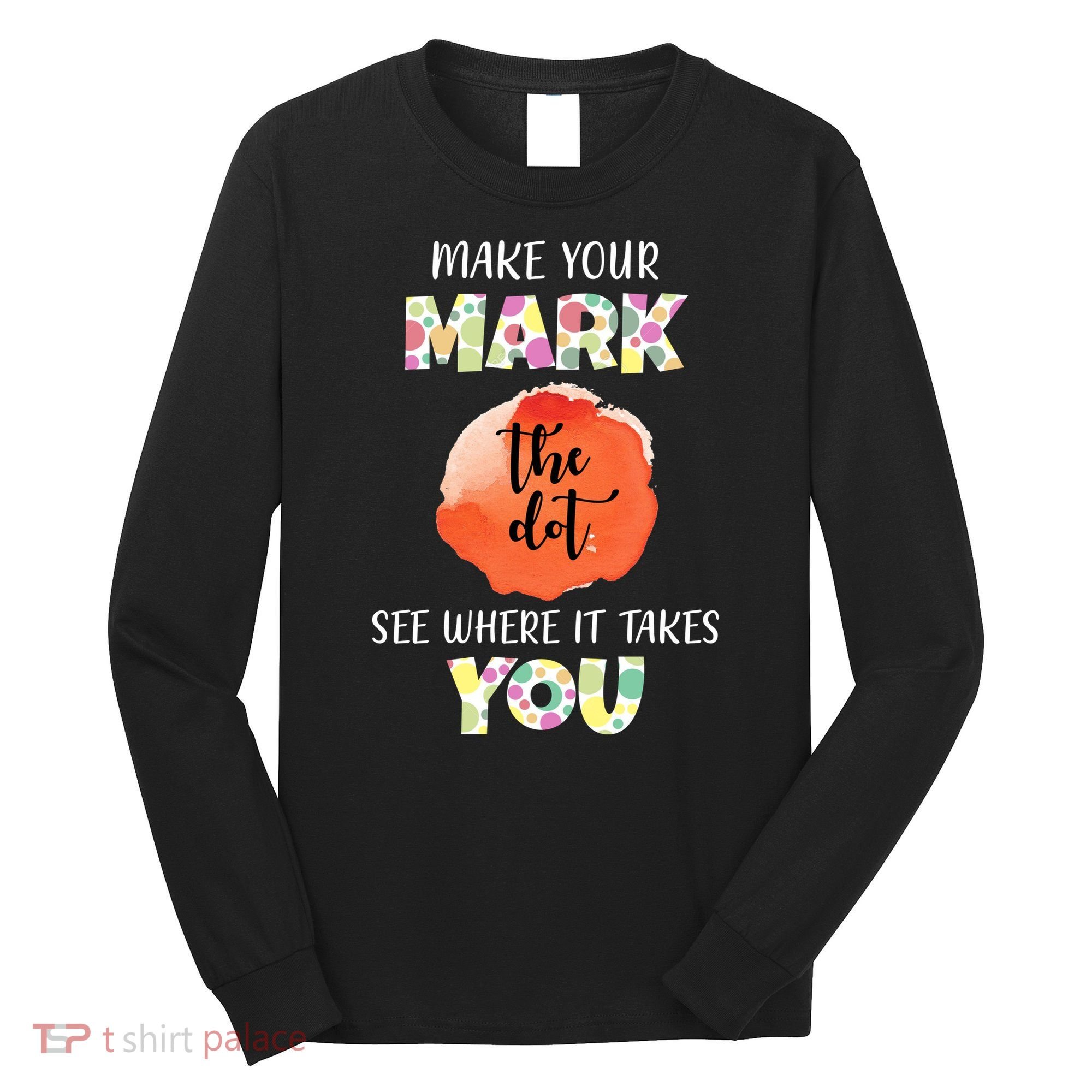 Make Your Mark Dot Day See Where It Takes You The Dot Long Sleeve Shirt