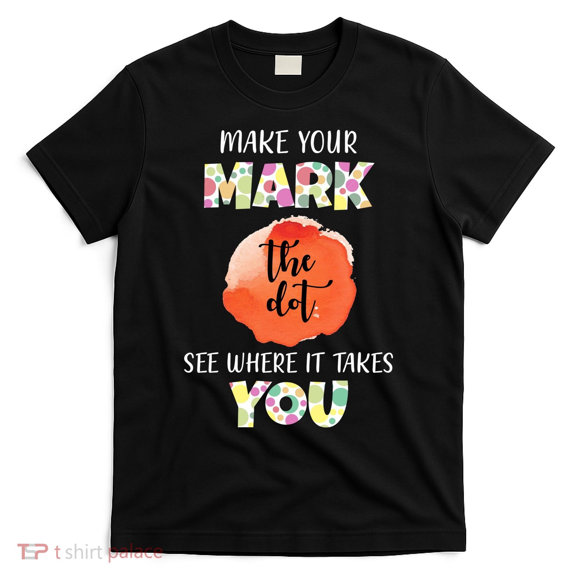 Make Your Mark Dot Day See Where It Takes You The Dot T-Shirt