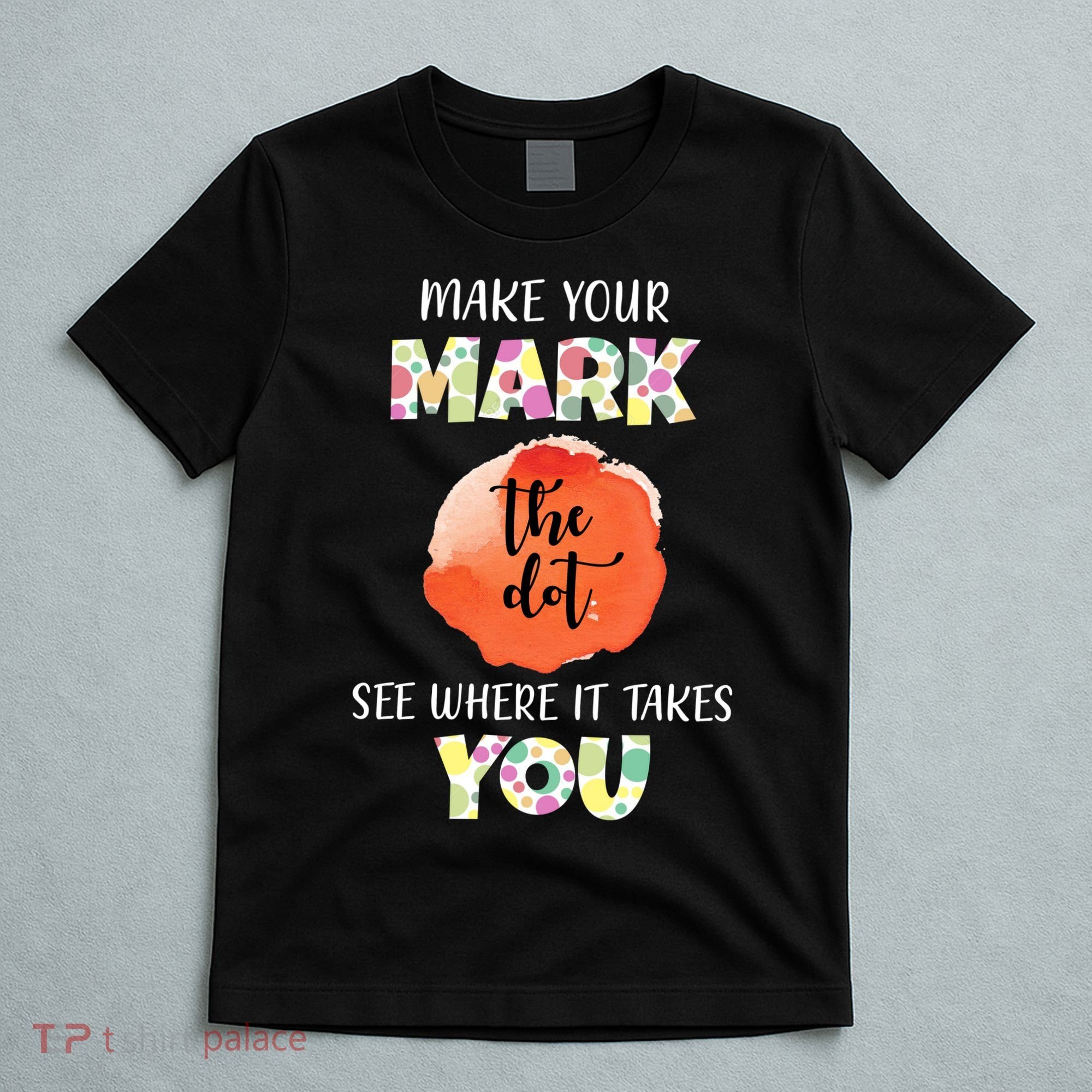Make Your Mark Dot Day See Where It Takes You The Dot T-Shirt