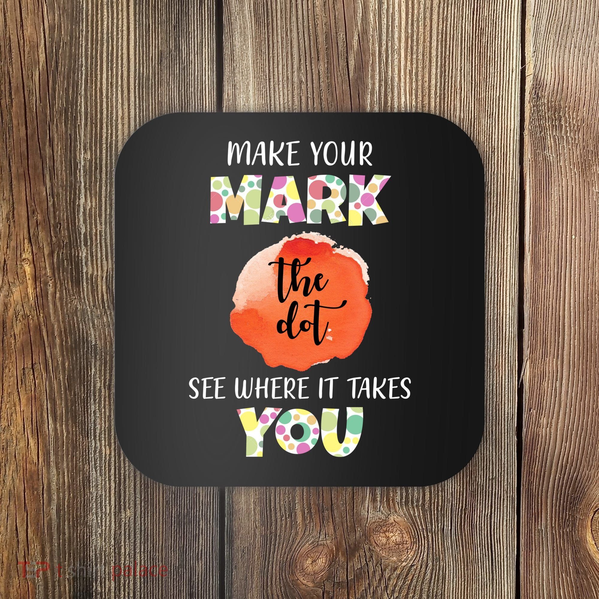 Make Your Mark Dot Day See Where It Takes You The Dot Coaster