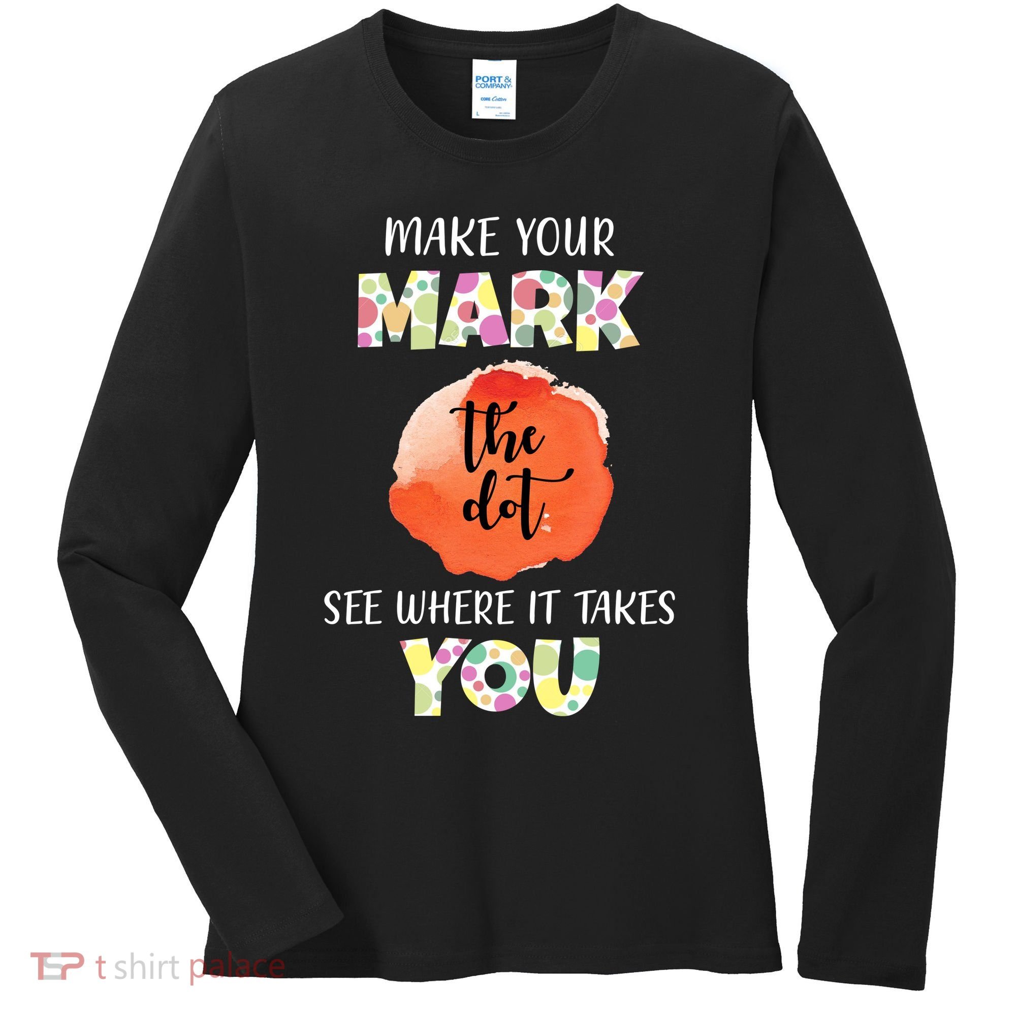 Make Your Mark Dot Day See Where It Takes You The Dot Women's Long Sleeve Shirt