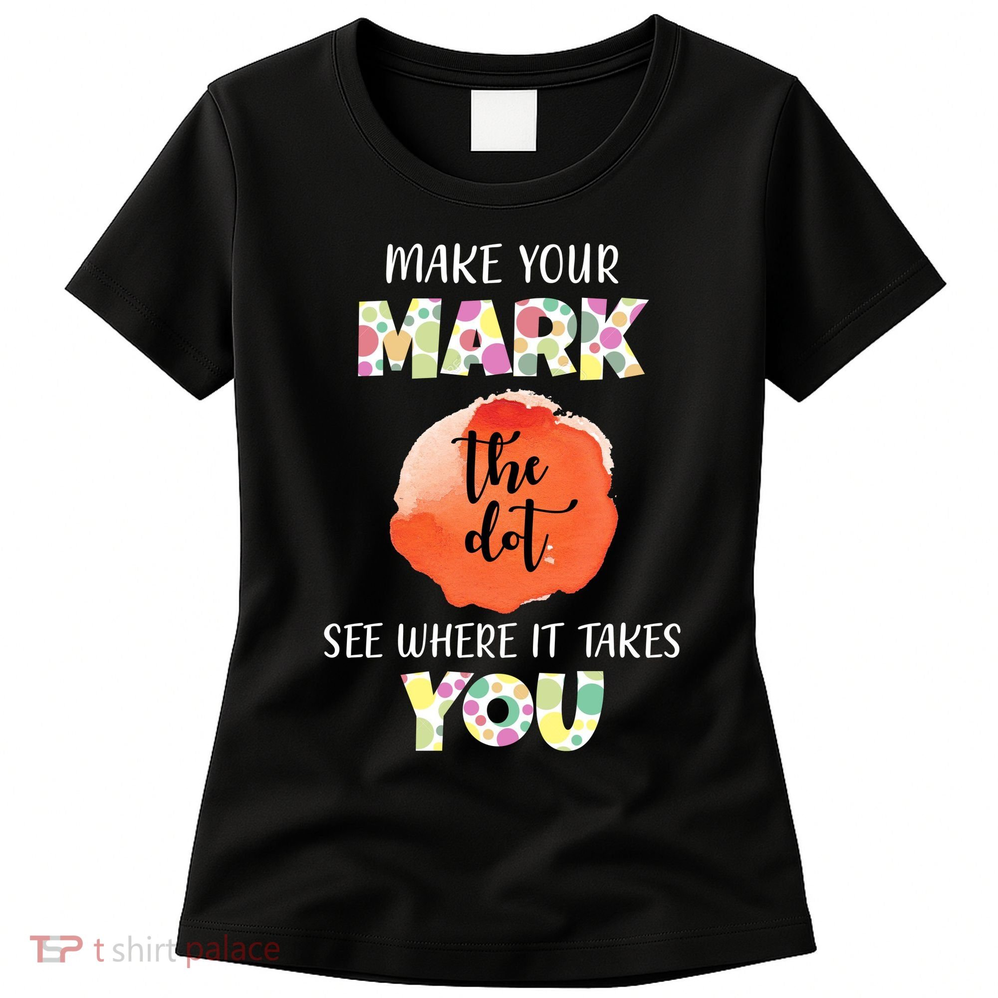 Make Your Mark Dot Day See Where It Takes You The Dot Women's T-Shirt