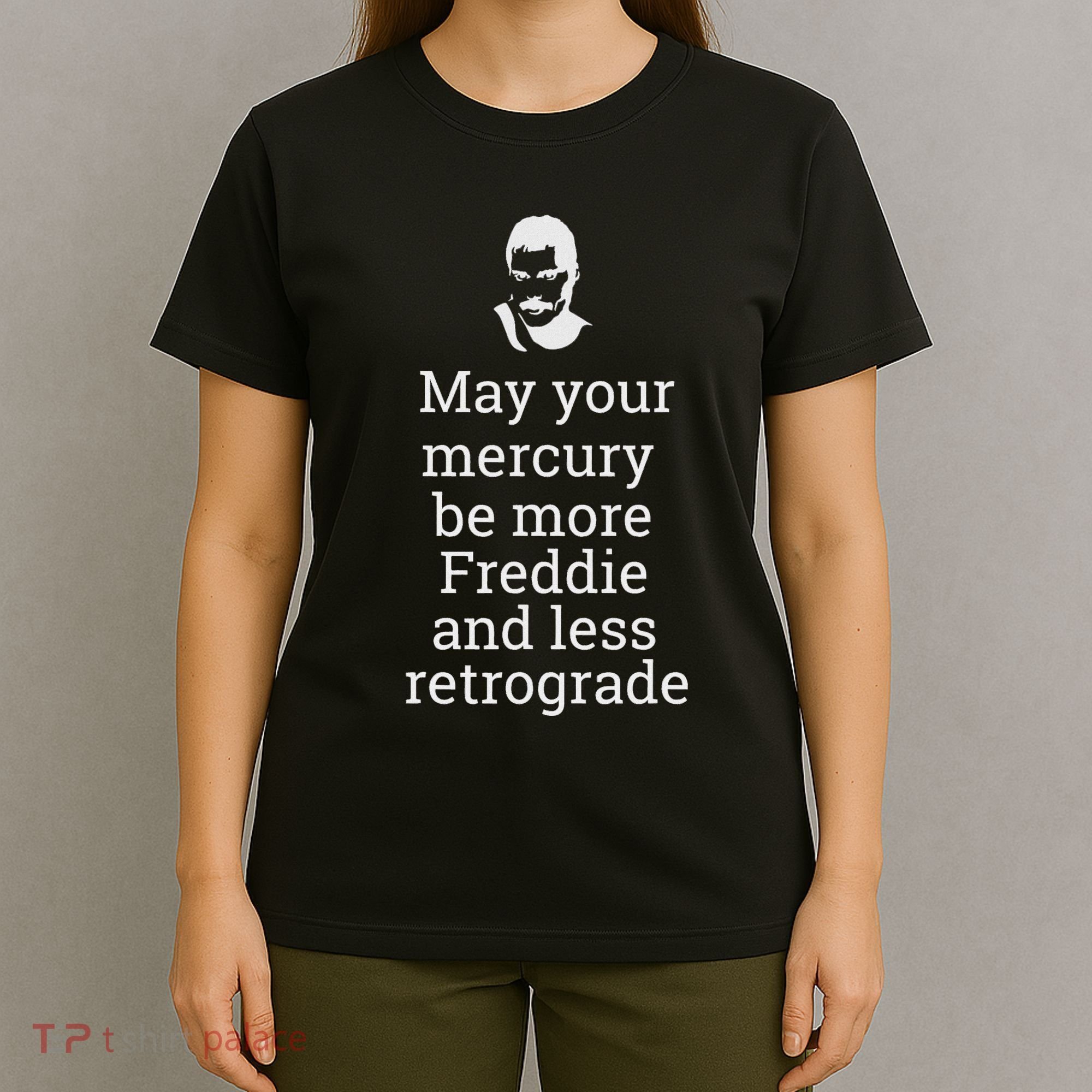 May Your Mercury Be More Freddie And Less Retrograde Delight T-Shirt