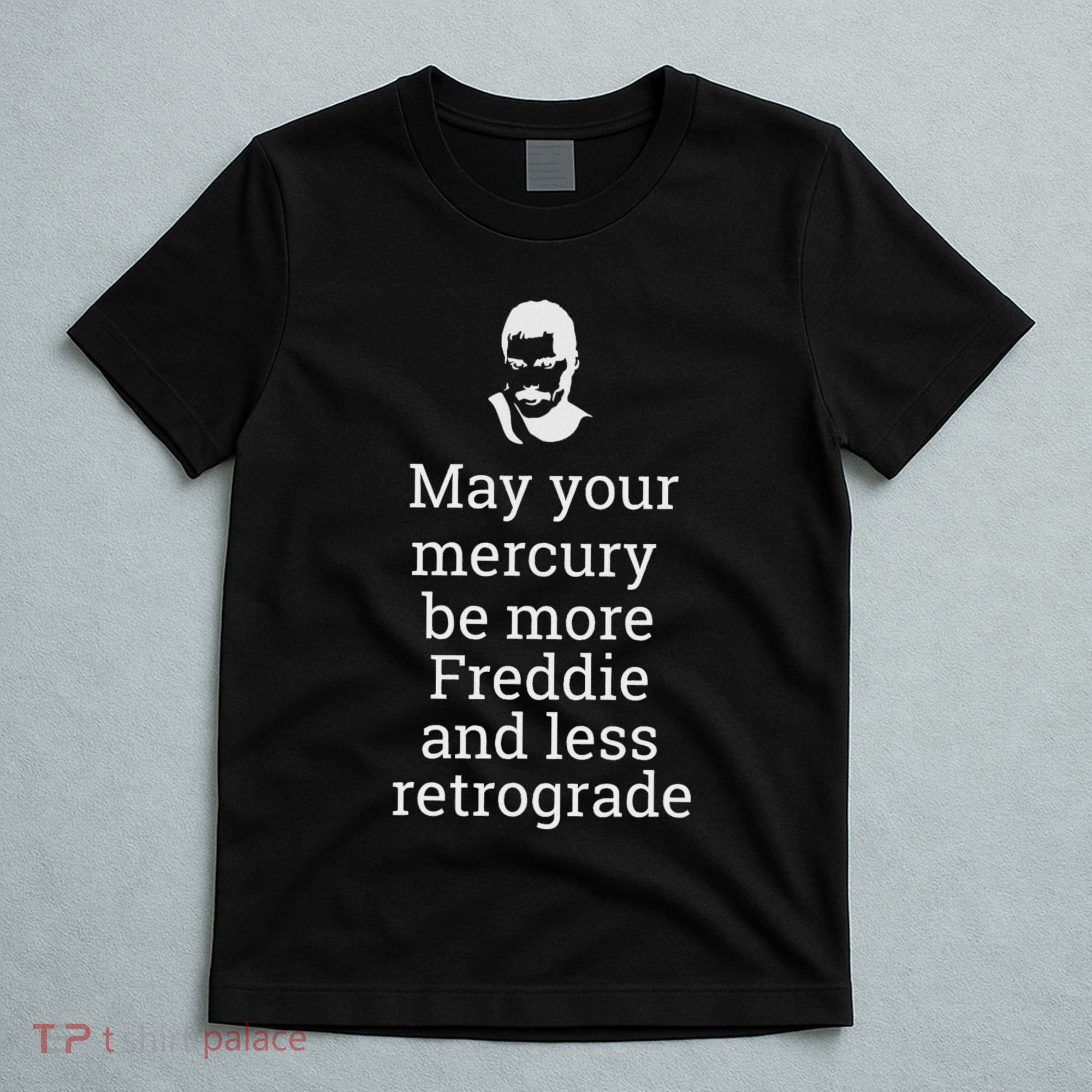 May Your Mercury Be More Freddie And Less Retrograde Delight T-Shirt