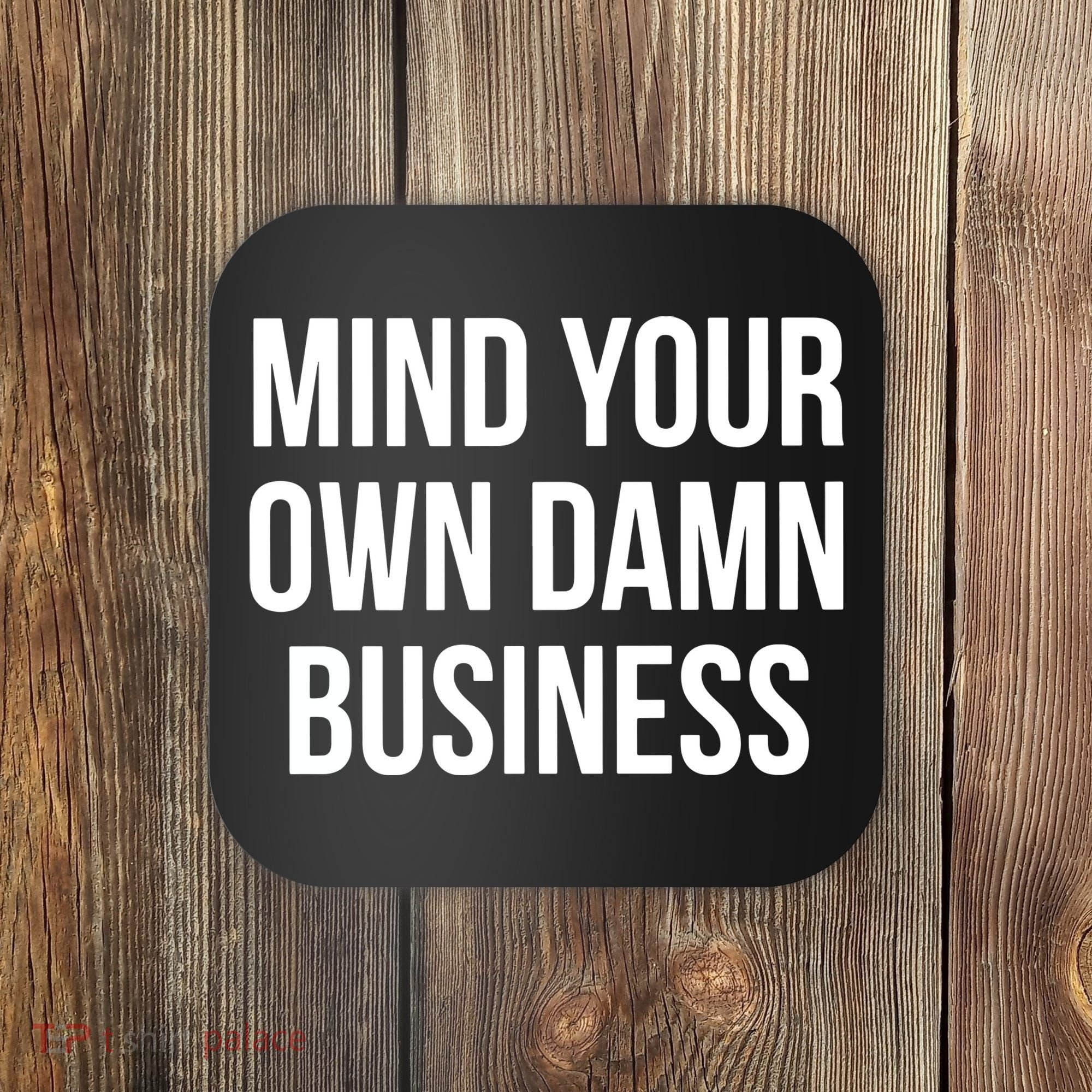 Mind Your Own Damn Business Coaster