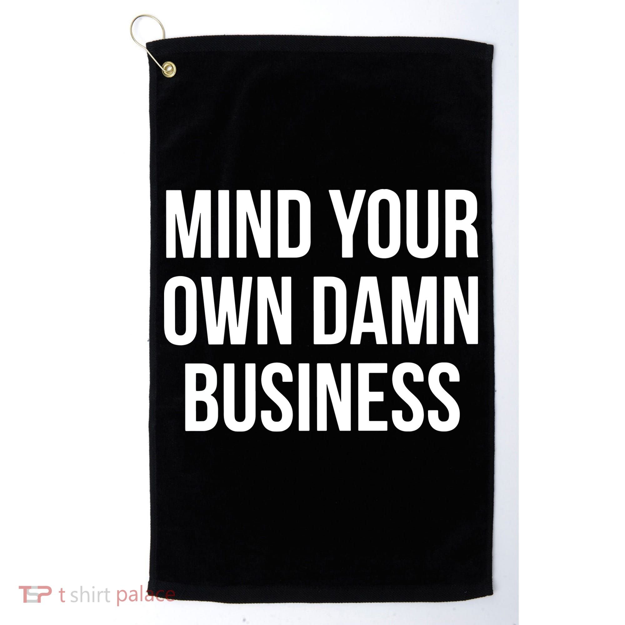 Mind Your Own Damn Business Golf Towel