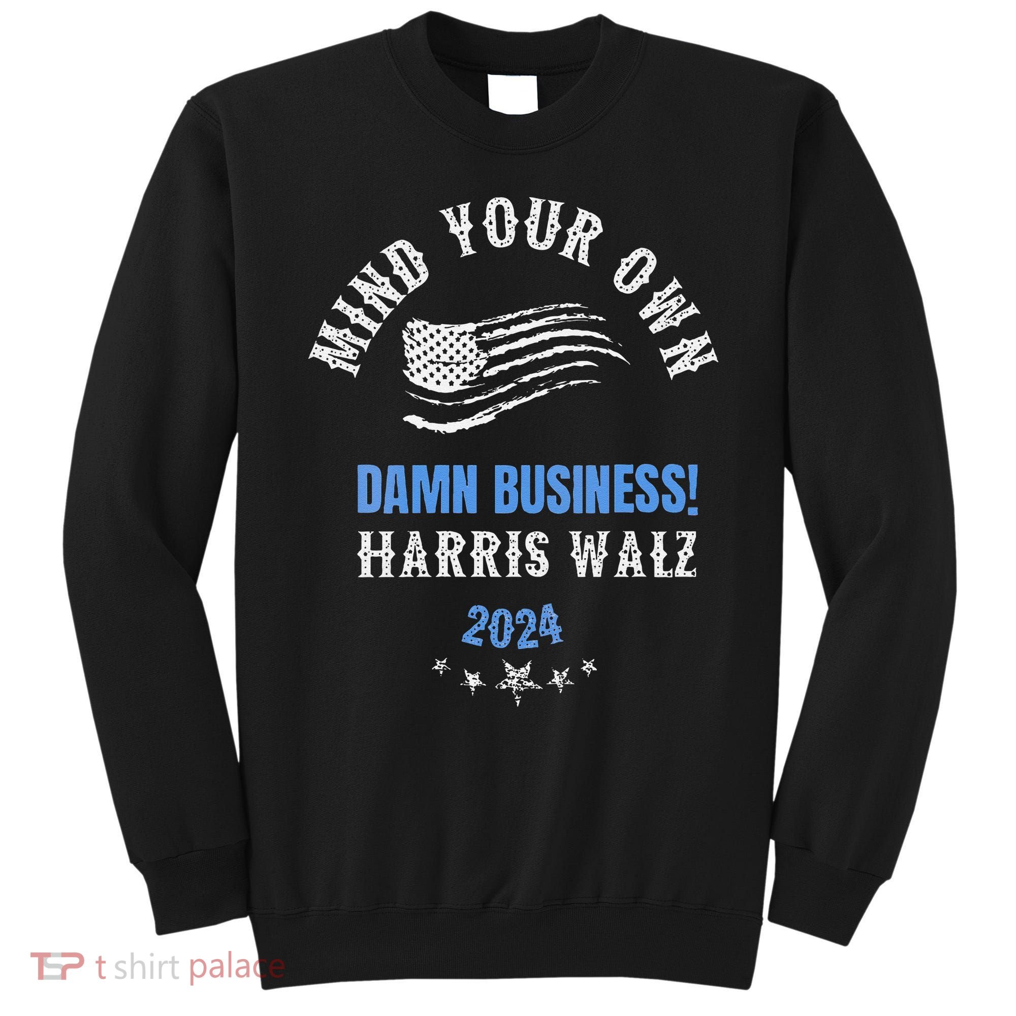 Mind Your Own Damn Business! Harris Walz Election 2024 Sweatshirt