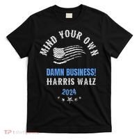 Mind Your Own Damn Business! Harris Walz Election 2024 T-Shirt thumb 0
