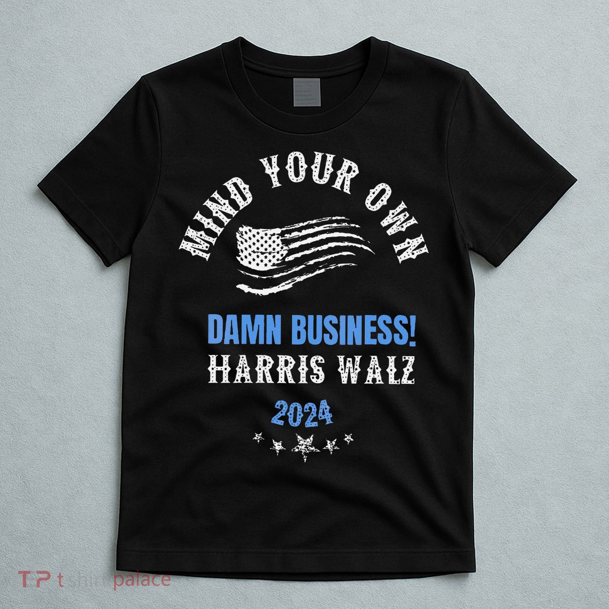 Mind Your Own Damn Business! Harris Walz Election 2024 T-Shirt