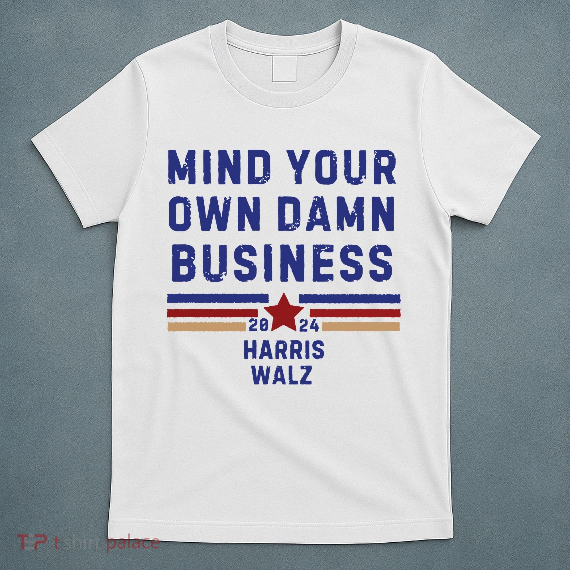 Mind Your Own Damn Business Kamala Harris Tim Walz T-Shirt