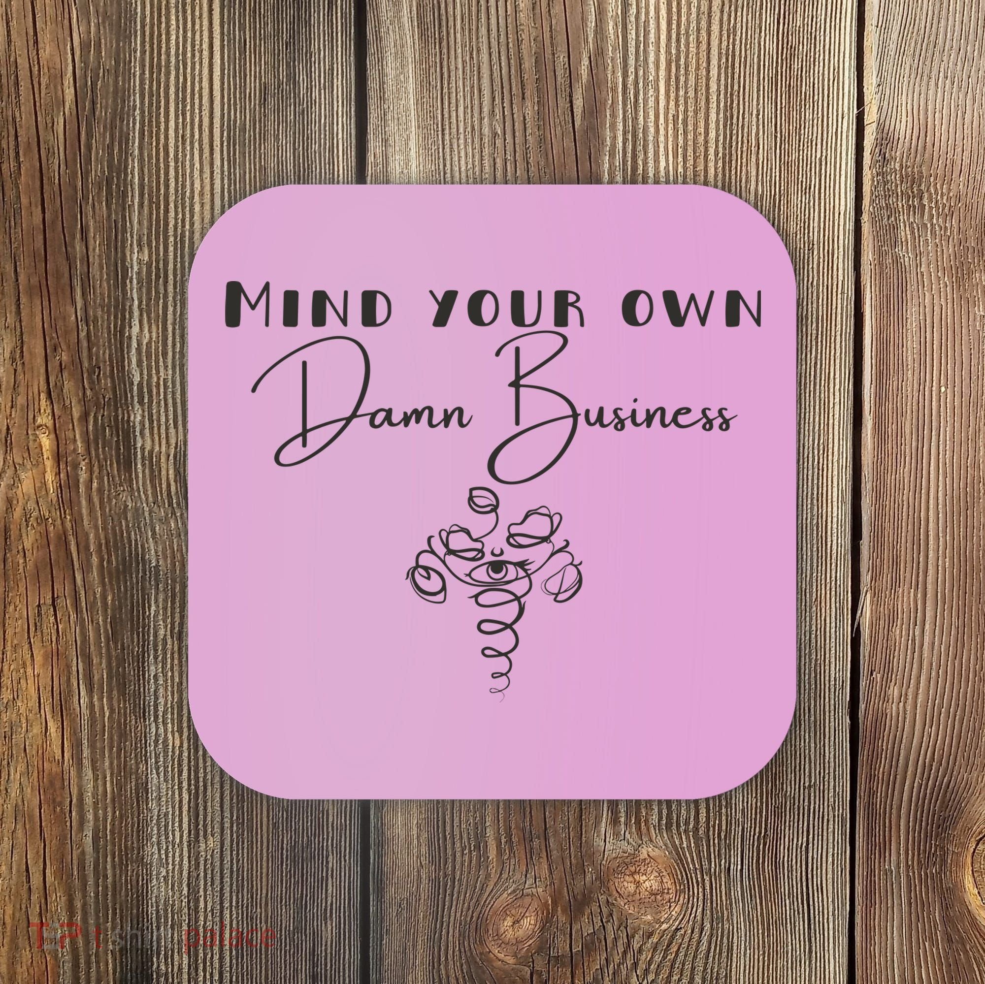 Mind Your Own Damn Business Coaster