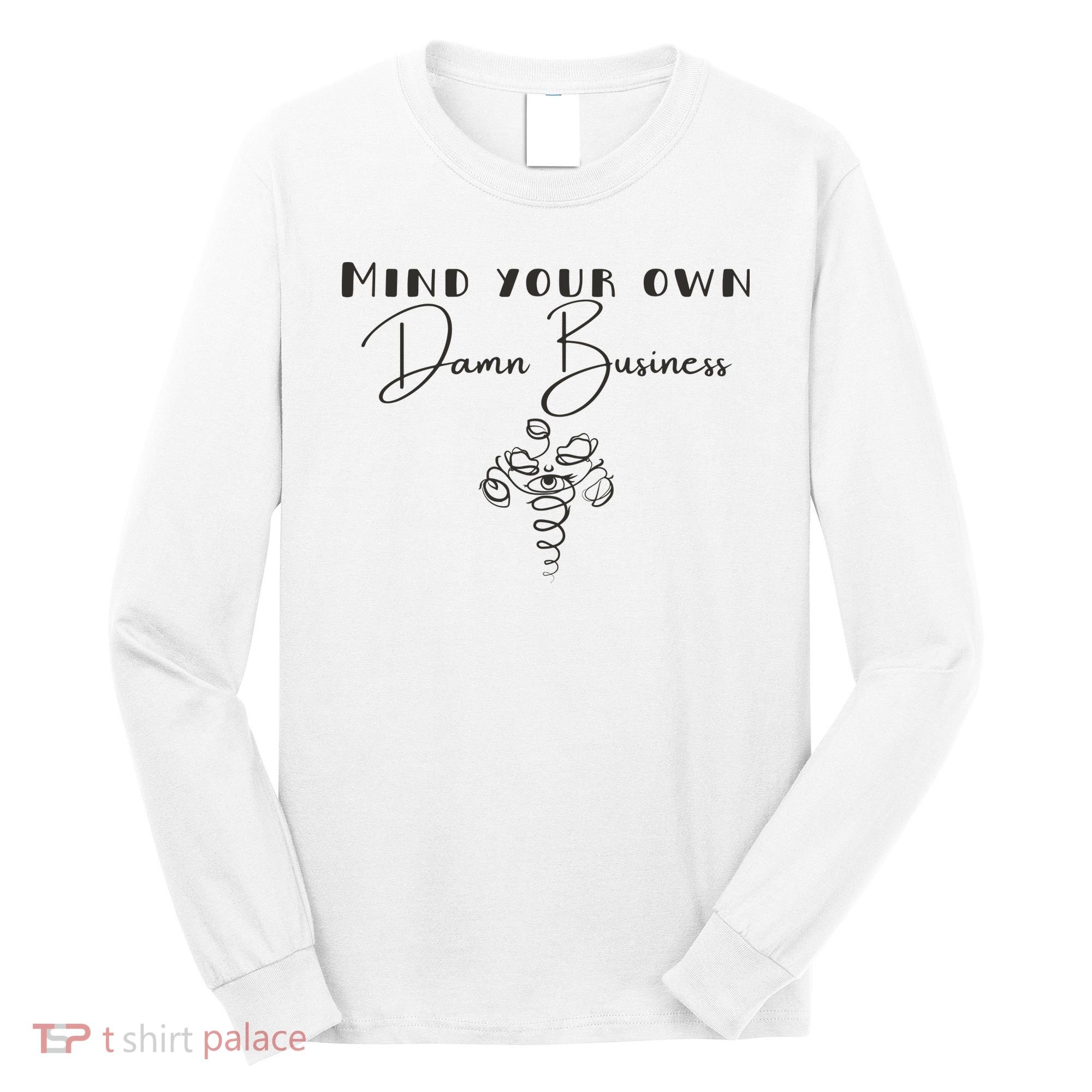 Mind Your Own Damn Business Long Sleeve Shirt