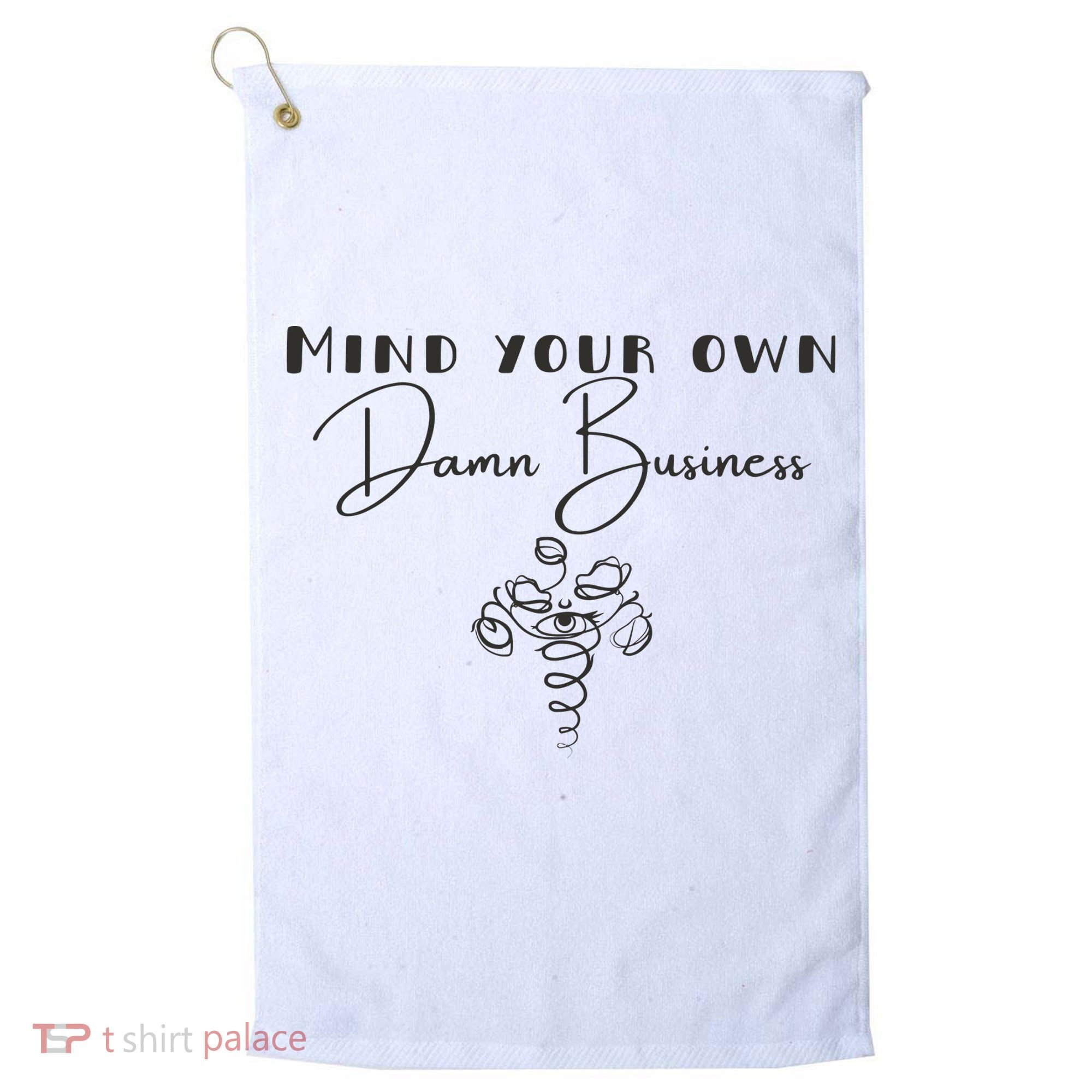 Mind Your Own Damn Business Golf Towel