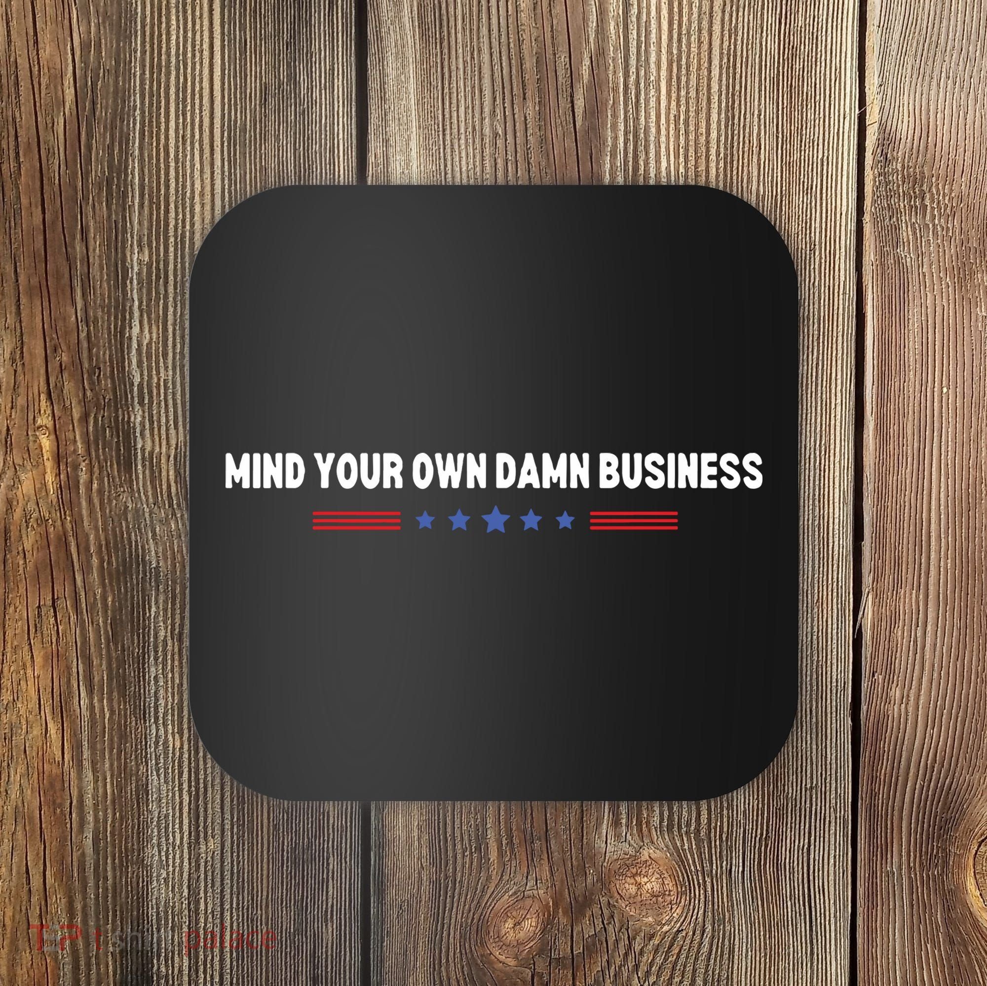 Mind Your Own Damn Business Coaster