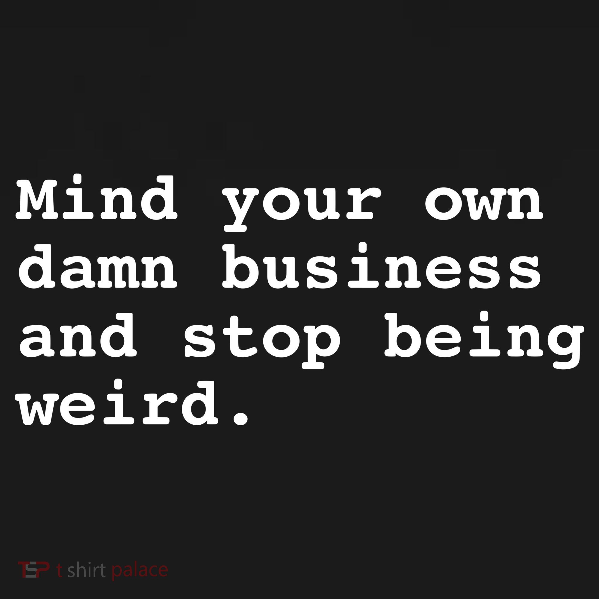 Mind Your Own Damn Business And Stop Being Weird. Hoodie