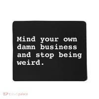 Mind Your Own Damn Business And Stop Being Weird. Mousepad thumb 0