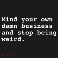 Mind Your Own Damn Business And Stop Being Weird. Mousepad thumb 1