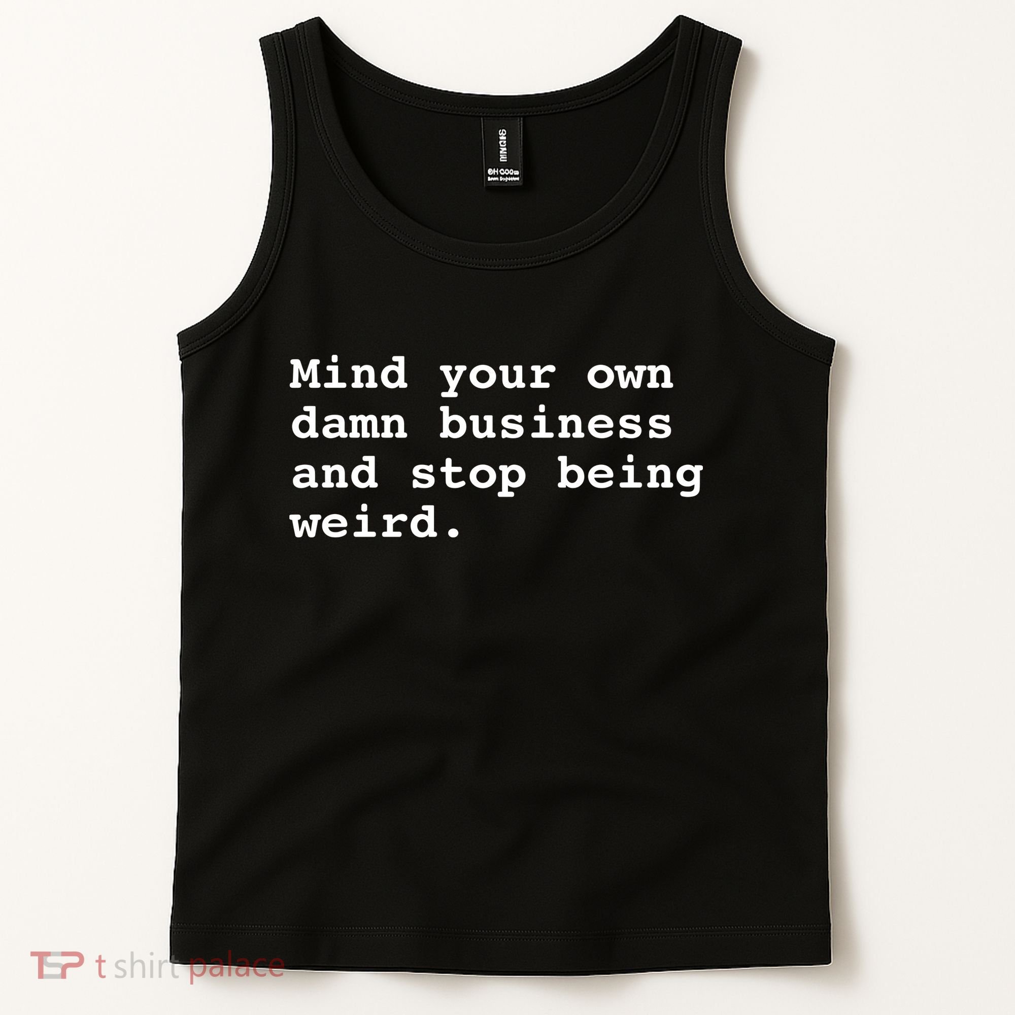 Mind Your Own Damn Business And Stop Being Weird. Tank Top