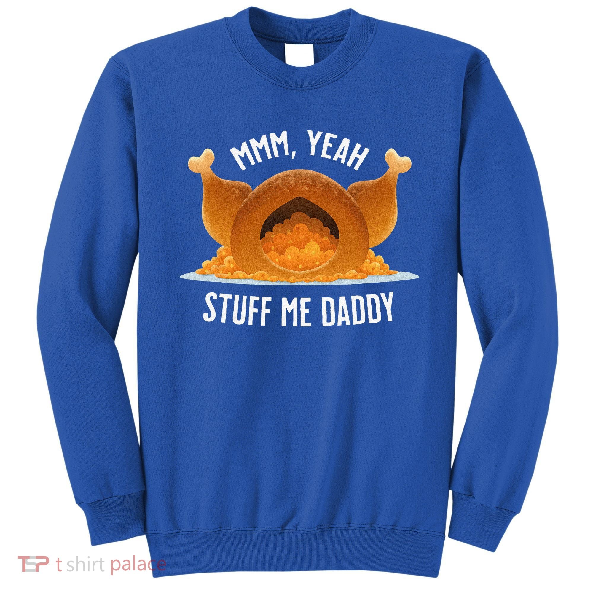Mmm Yeah Stuff Me Daddy Sexy Funny Thanksgiving Turkey Sweatshirt