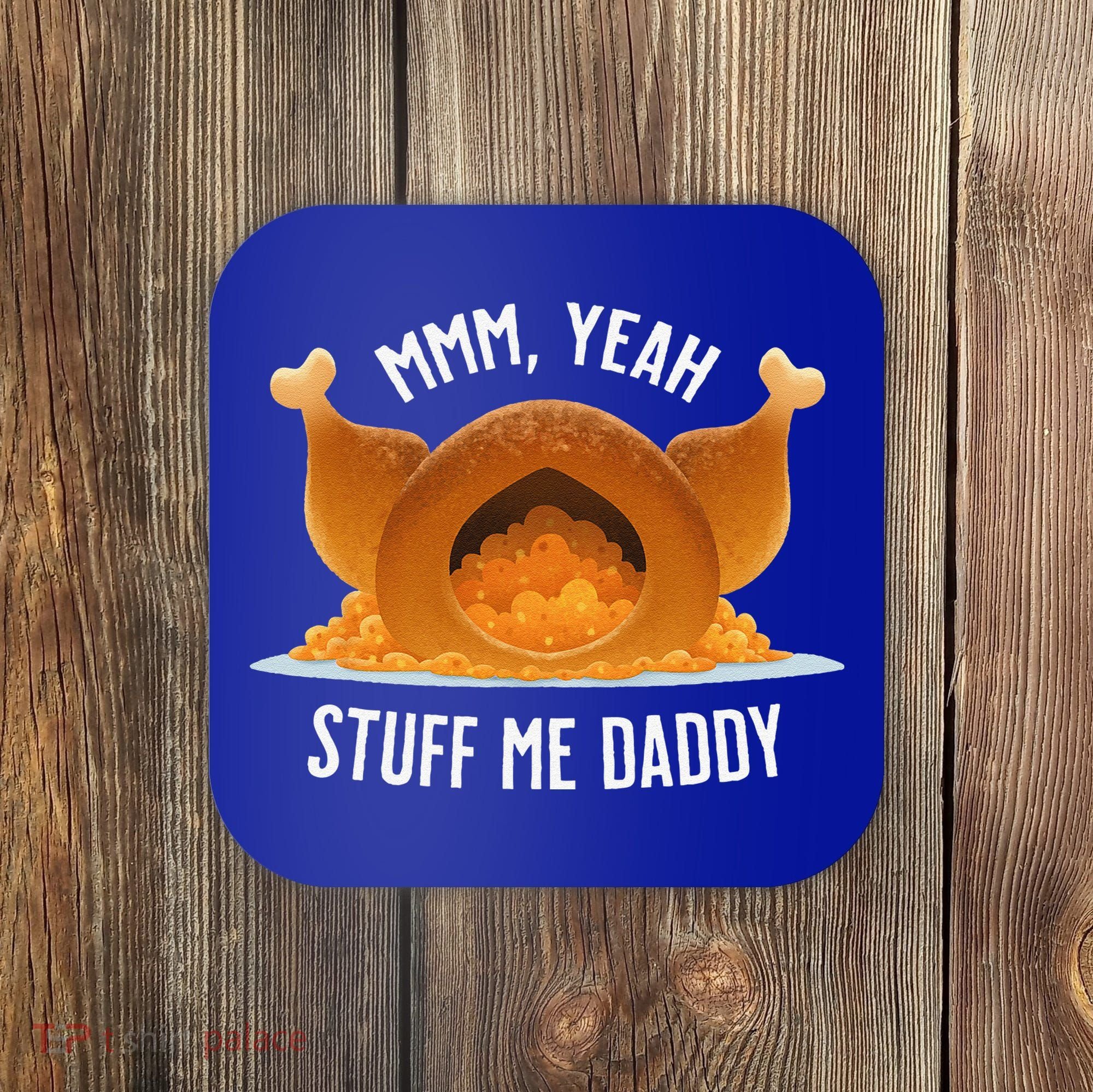 Mmm Yeah Stuff Me Daddy Sexy Funny Thanksgiving Turkey Coaster