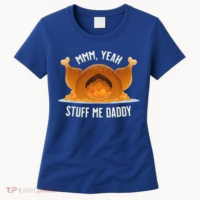 Mmm Yeah Stuff Me Daddy Sexy Funny Thanksgiving Turkey Women's T-Shirt