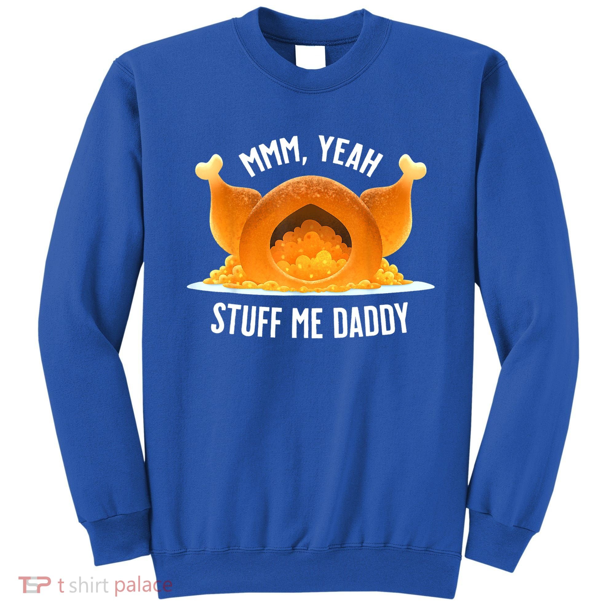 Mmm, Yeah Stuff Me Daddy Sexy Funny Thanksgiving Turkey Sweatshirt