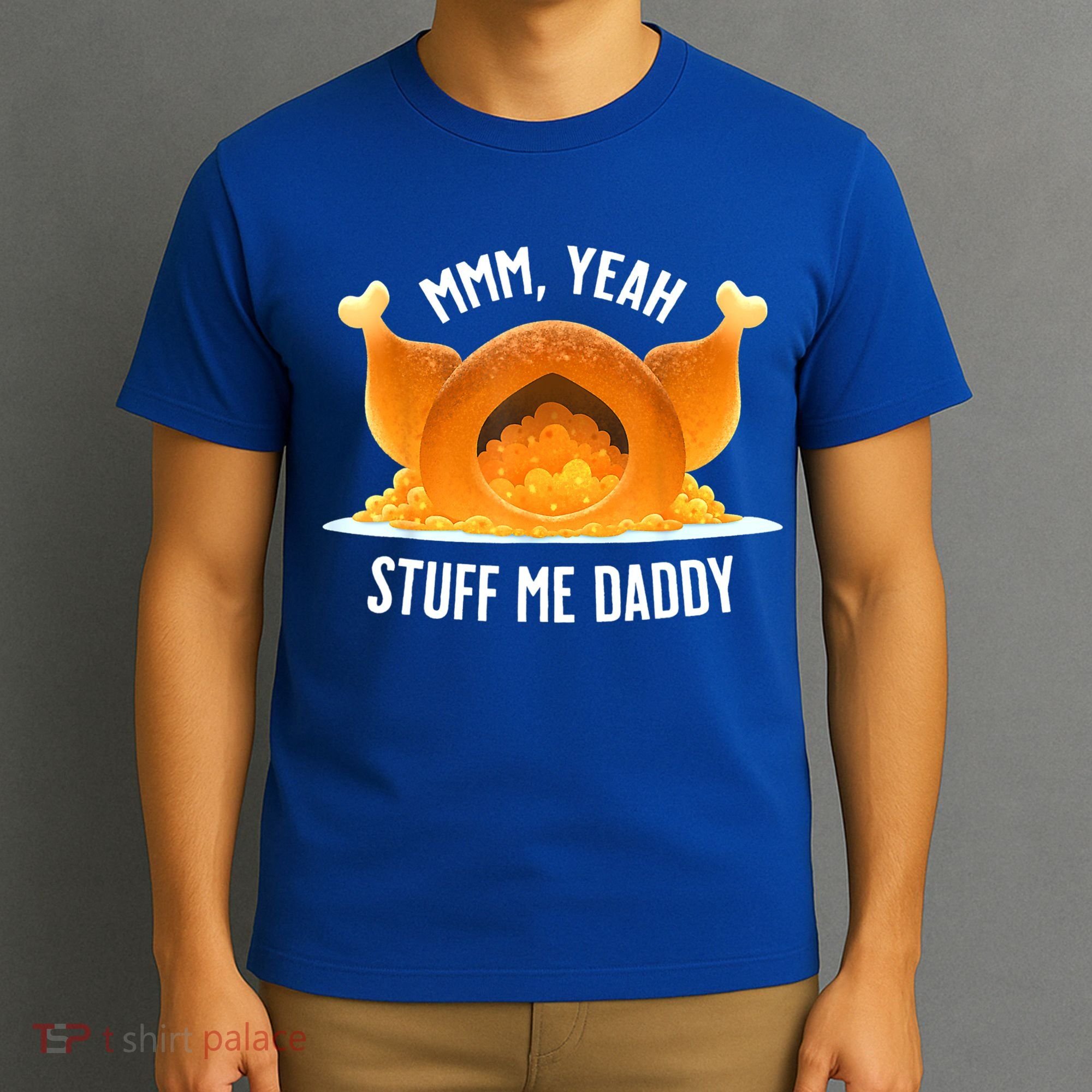 Mmm, Yeah Stuff Me Daddy Sexy Funny Thanksgiving Turkey T-Shirt