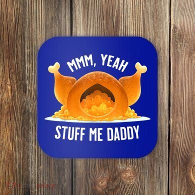 Mmm, Yeah Stuff Me Daddy Sexy Funny Thanksgiving Turkey Coaster
