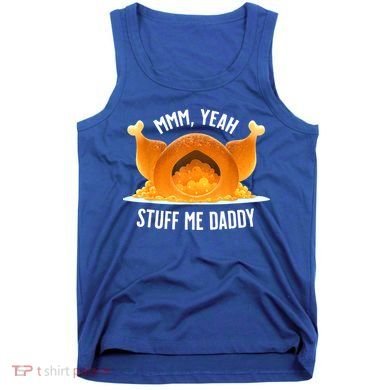 Mmm, Yeah Stuff Me Daddy Sexy Funny Thanksgiving Turkey Tank Top