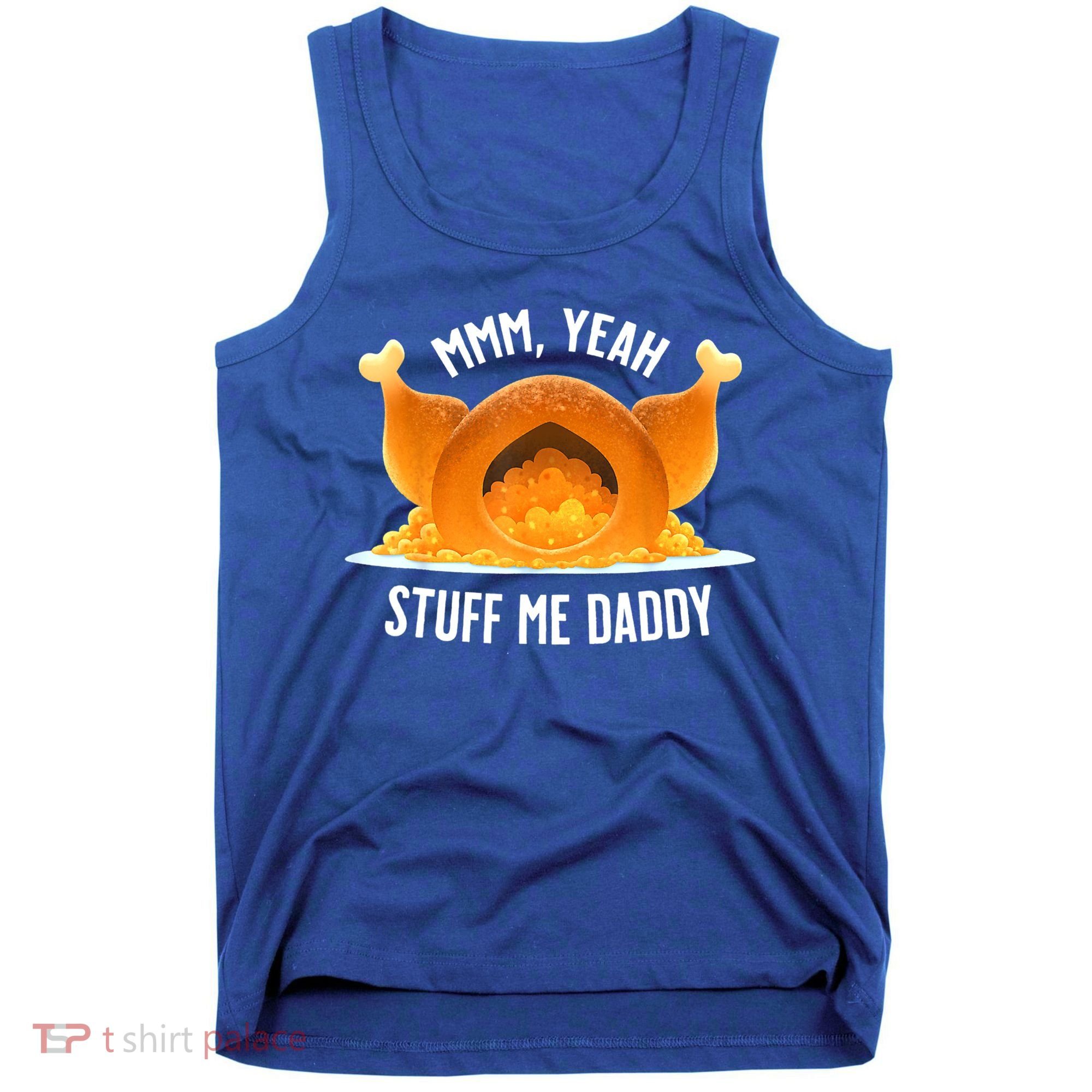 Mmm, Yeah Stuff Me Daddy Sexy Funny Thanksgiving Turkey Tank Top